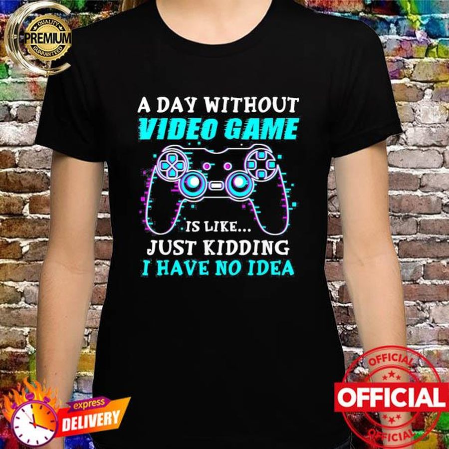A Day Without Video Game Gaming Gamer Shirt