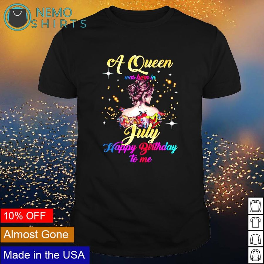 A Queen was born in July happy birthday to me shirt