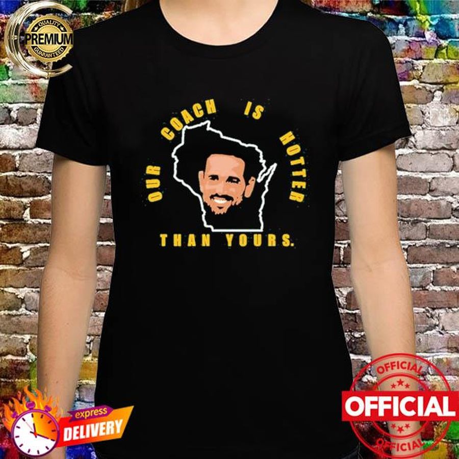 Aaron Rodgers Our Coach Is Hotter Than Yours GB Shirt