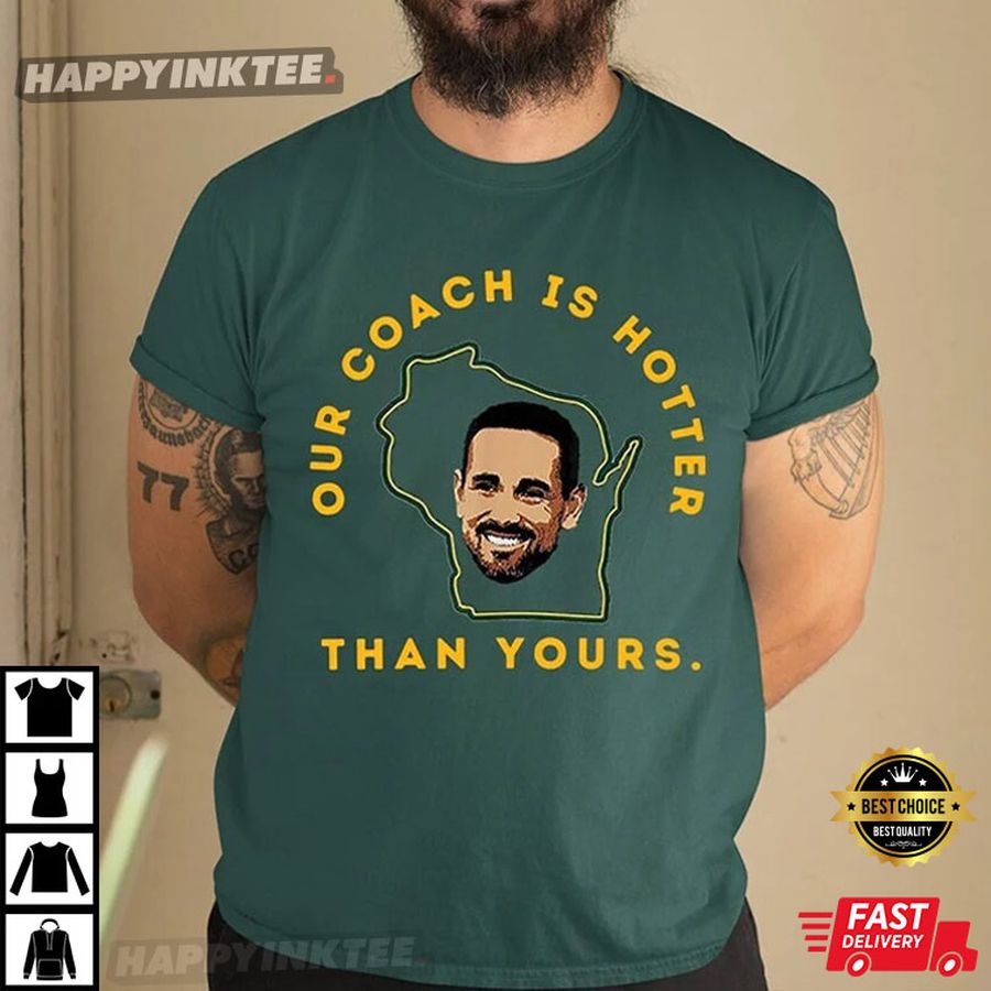 Aaron Rodgers Our Coach Is Hotter Than Yours T-Shirt