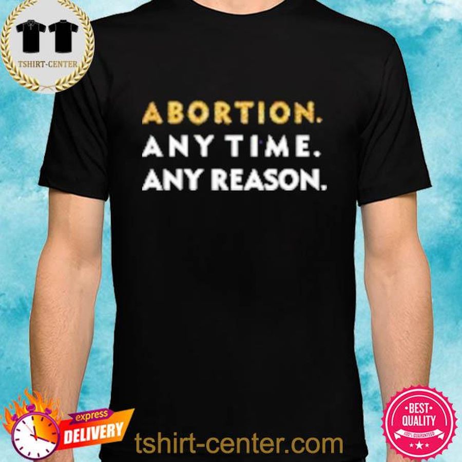 Abortion Any Time Any Reason Shirt