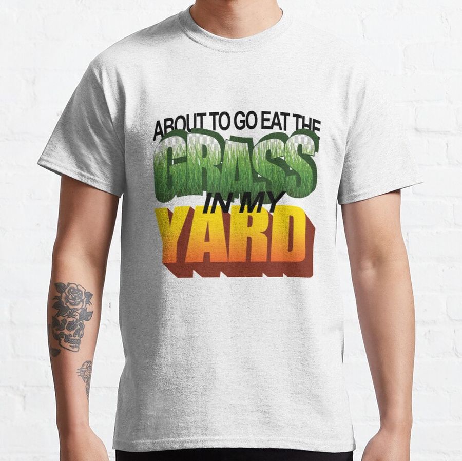 About To Eat the Grass in My Yard Classic T-Shirt