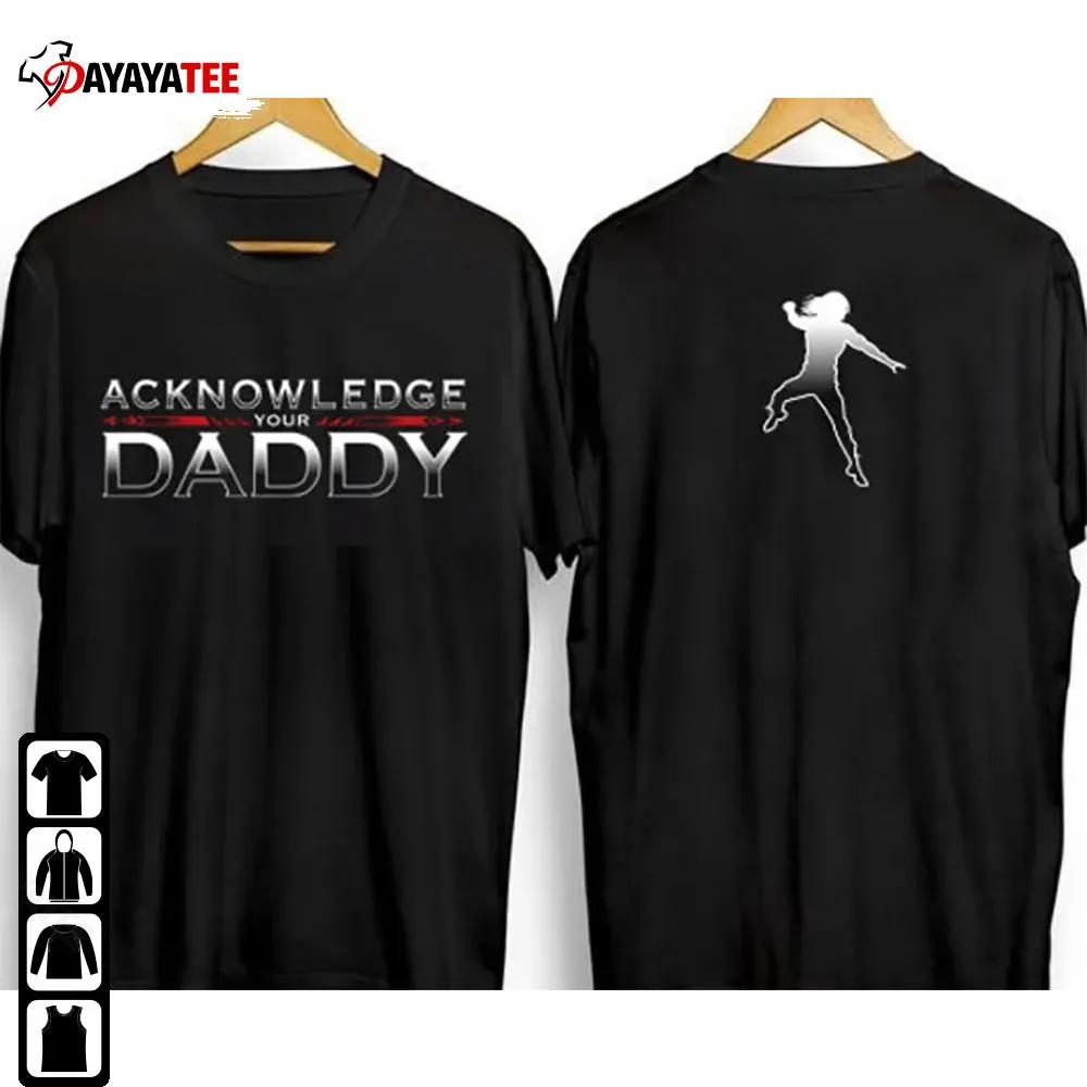 Acknowledge Your Daddy Shirt Unisex Gift For Dad