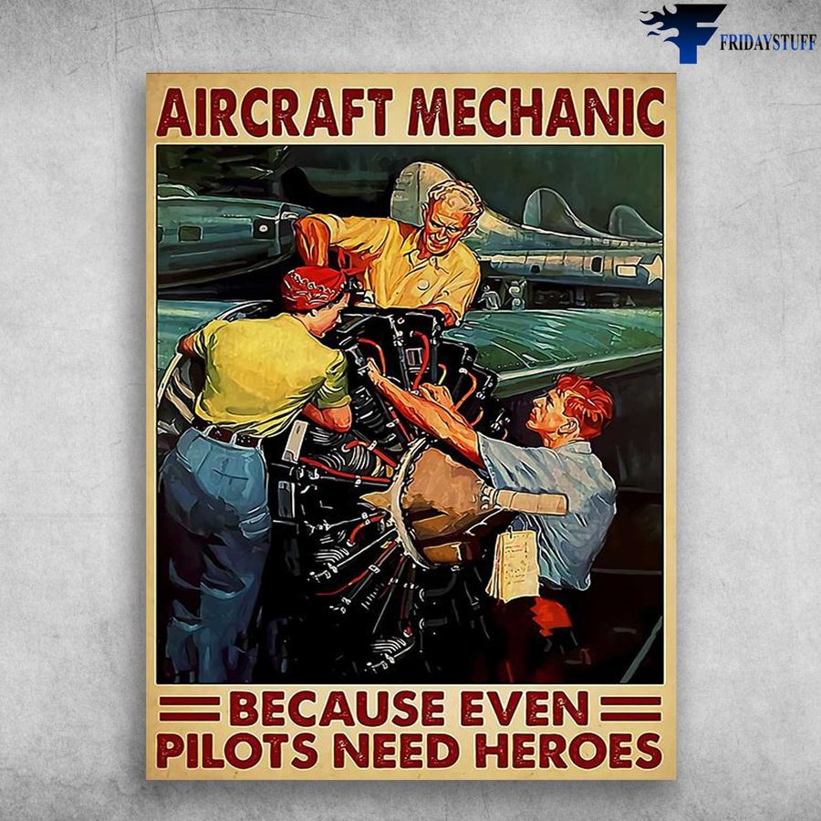 Aircraft Mechanic, Mechanic Poster – Because Even Pilot Need Heroes Poster Home Decor Poster Canvas