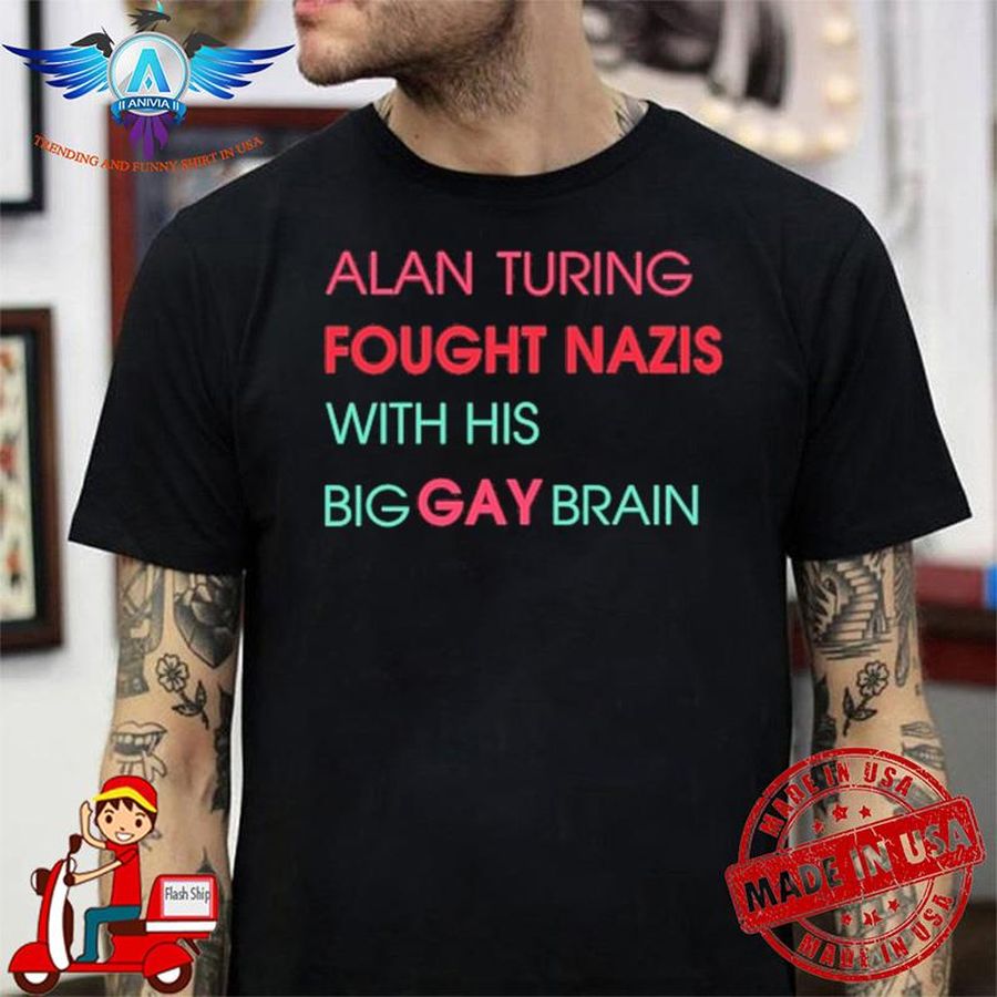 Alan Turing Fought Nazis With His Big Gay Brain  shirt