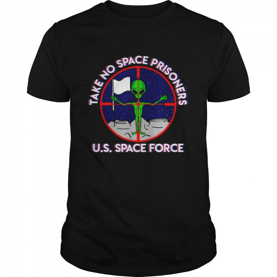 Alien take no space prisoners U.S space force shirt