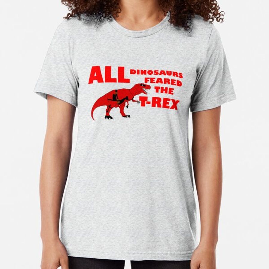 All Dinosaurs Feared the T-Rex Tri-blend T-Shirt