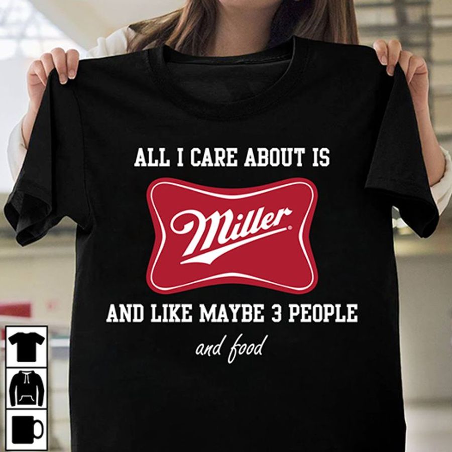 All I Care About Is Miller And Like Maybe 3 People And Food T Shirt Black A8 5w3py Plus Size