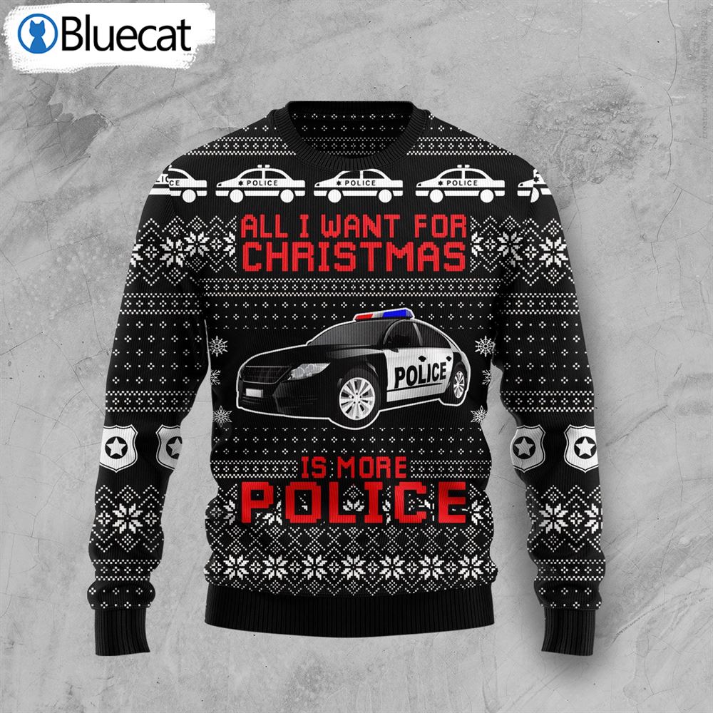 All I Want For Christmas Is More Police Ugly Christmas Sweater