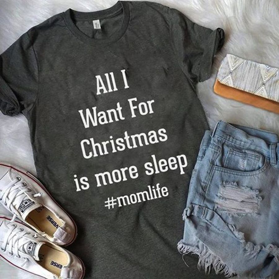 All I Want For Christmas Is More Sleep Momlife T Shirt Black A8 Tgrhi Size S Up To 5XL