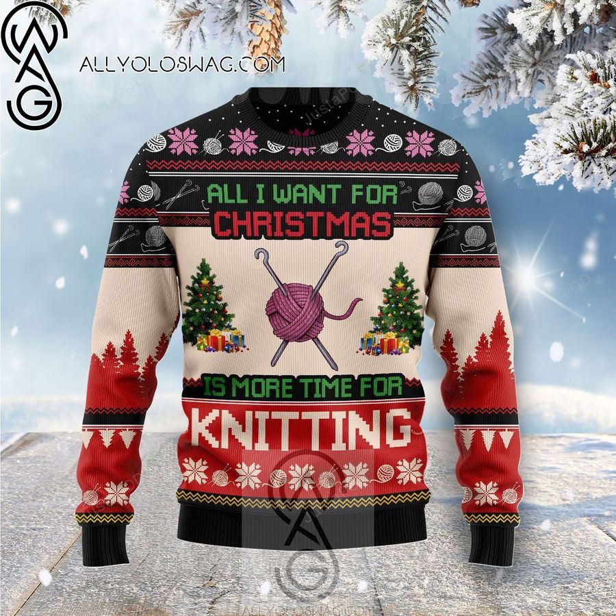 All I Want For Christmas Is More Time For Knitting Holiday Party Ugly Christmas Sweater