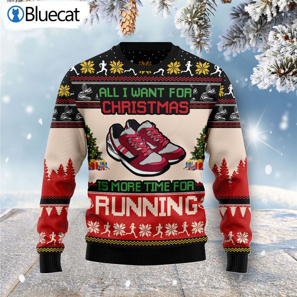 All I Want For Christmas Is More Time For Running Ugly Christmas Sweater