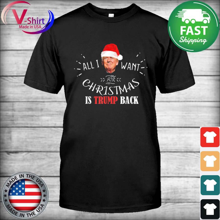 All I Want for Christmas Is Trump Back and New President Shirt