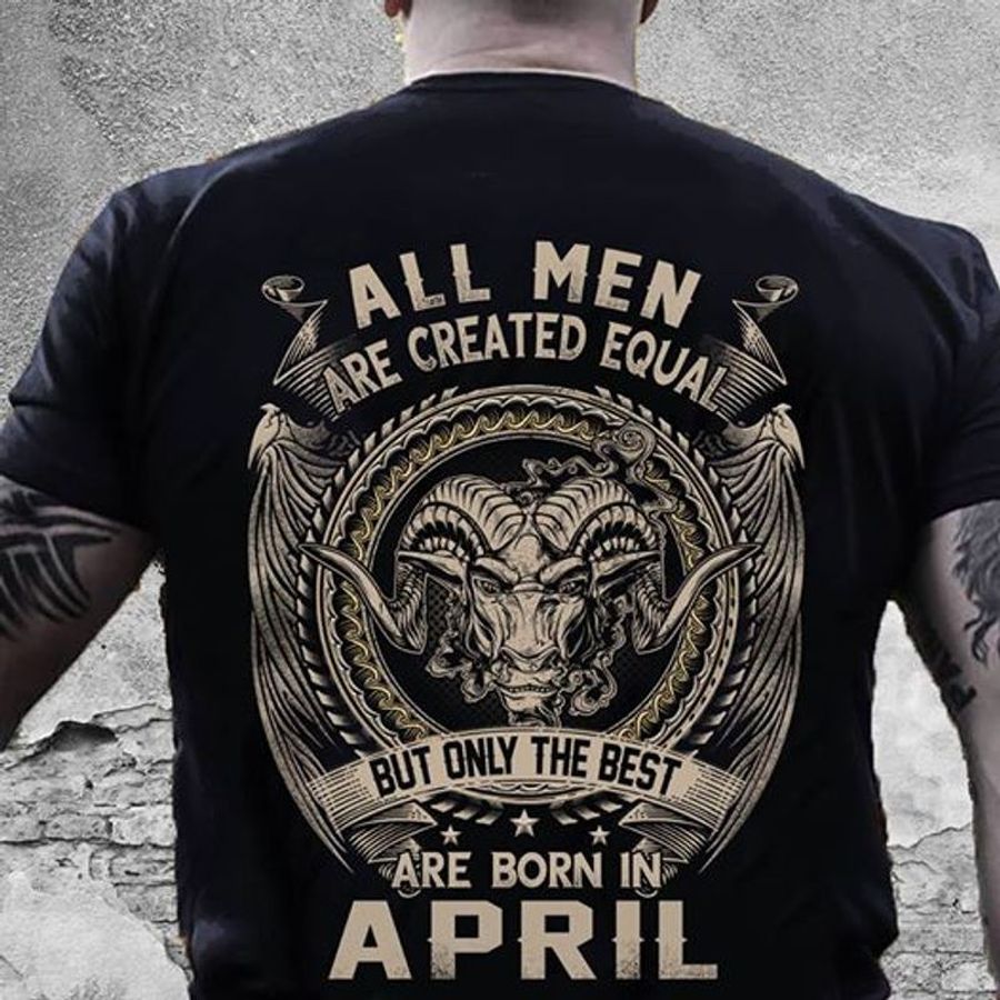 All Men Are Created Equal But Only The Best Are Born In April T Shirt Black A5 M8cwt All Sizes