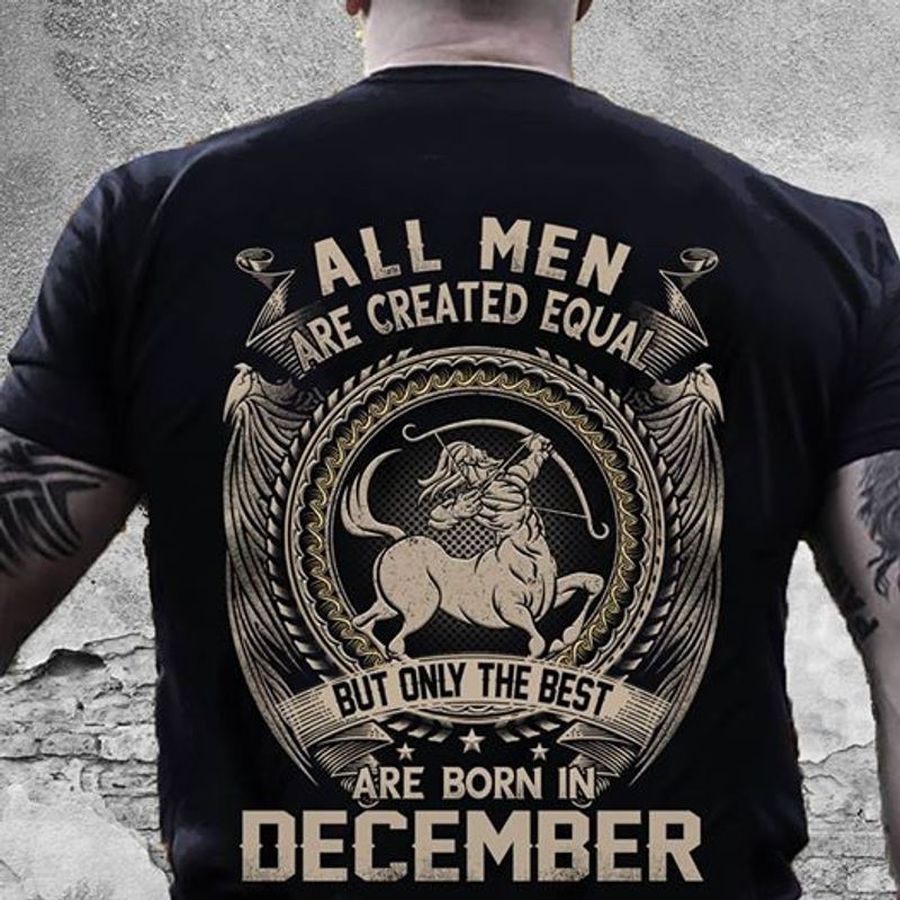All Men Are Created Equal But Only The Best Are Born In December T Shirt Black B1 Xupbw All Sizes