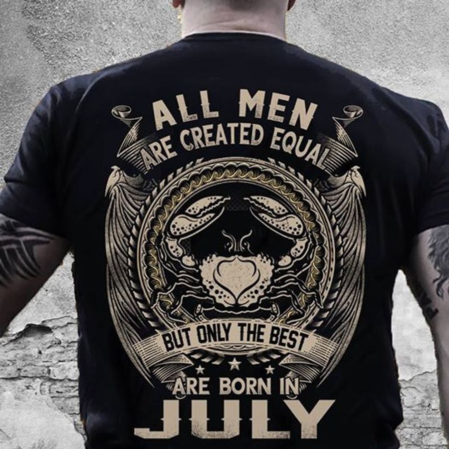 All Men Are Created Equal But Only The Best Are Born In July T Shirt Black B1 Qfmbx Size S Up To 5XL