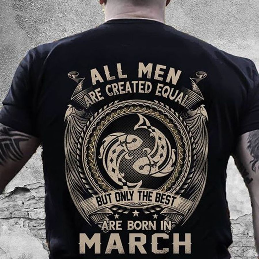 All Men Are Created Equal But Only The Best Are Born In March T Shirt Black A5 91uej Size S Up To 5XL