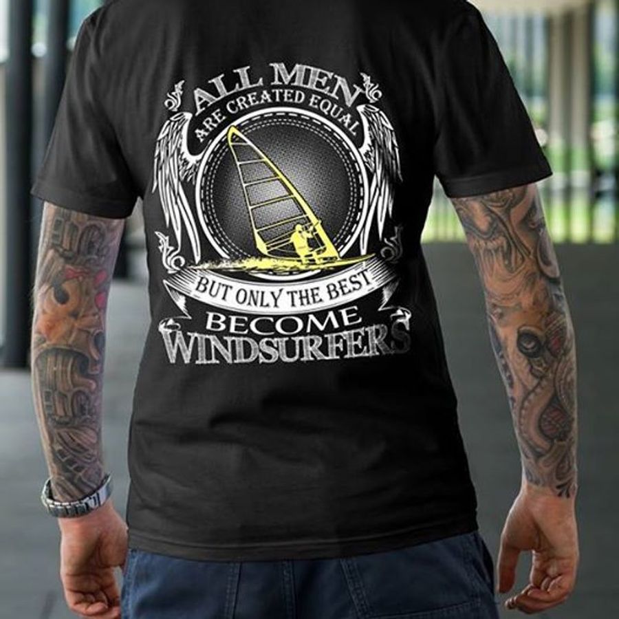 All Men Are Created Equal But Only The Best Become Windsurfers T Shirt Black A9 Hwbnp Size S Up To 5XL