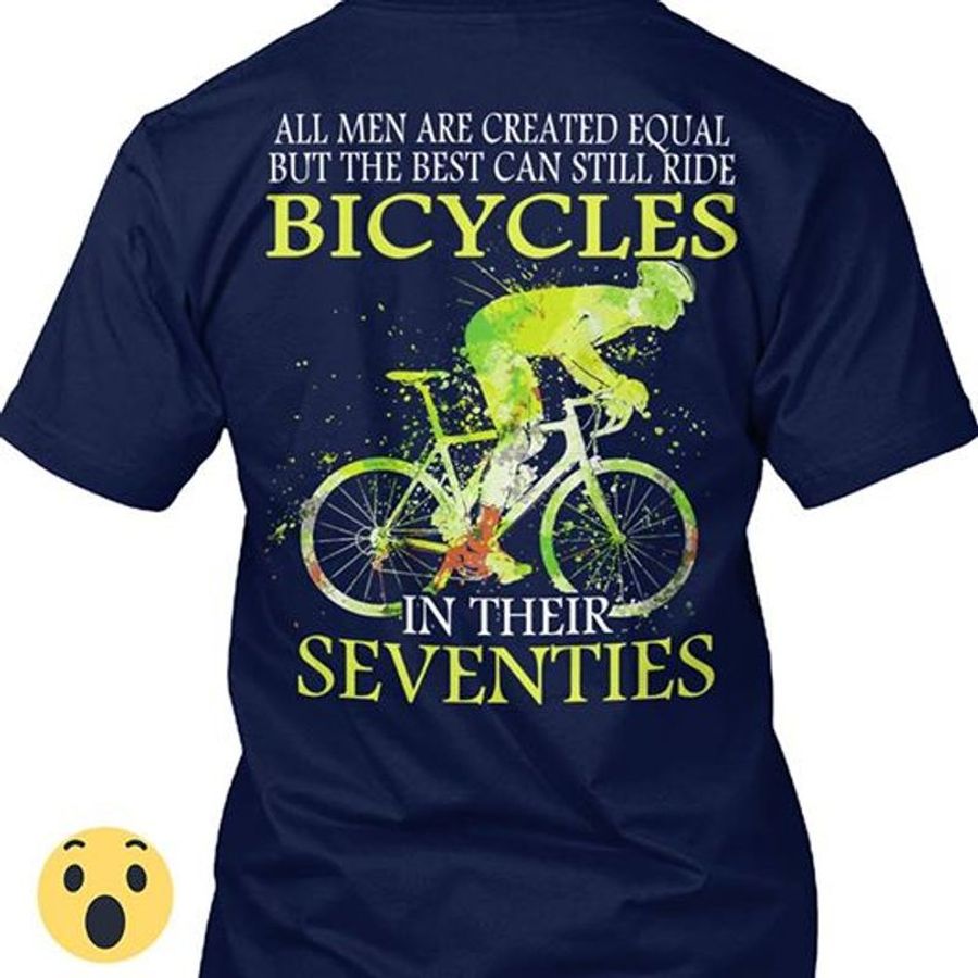 All Men Are Created Equal But The Best Can Still Ride Bicycles In Their Seventies T Shirt Blue A4 53x2m All Sizes