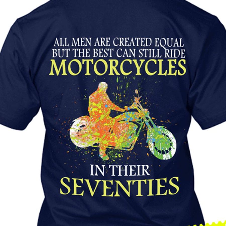 All Men Are Created Equal But The Best Can Still Ride Motorcycles In Their Seventies T Shirt Navy A8 Snfrr Plus Size