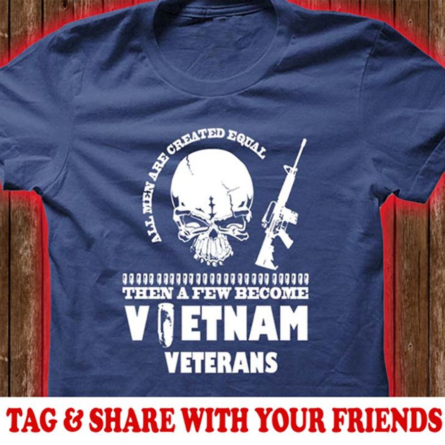 All Men Are Created Equal Then A Few Become Vietnam Veterans T Shirt Blue A8 Cay52 Size S Up To 5XL