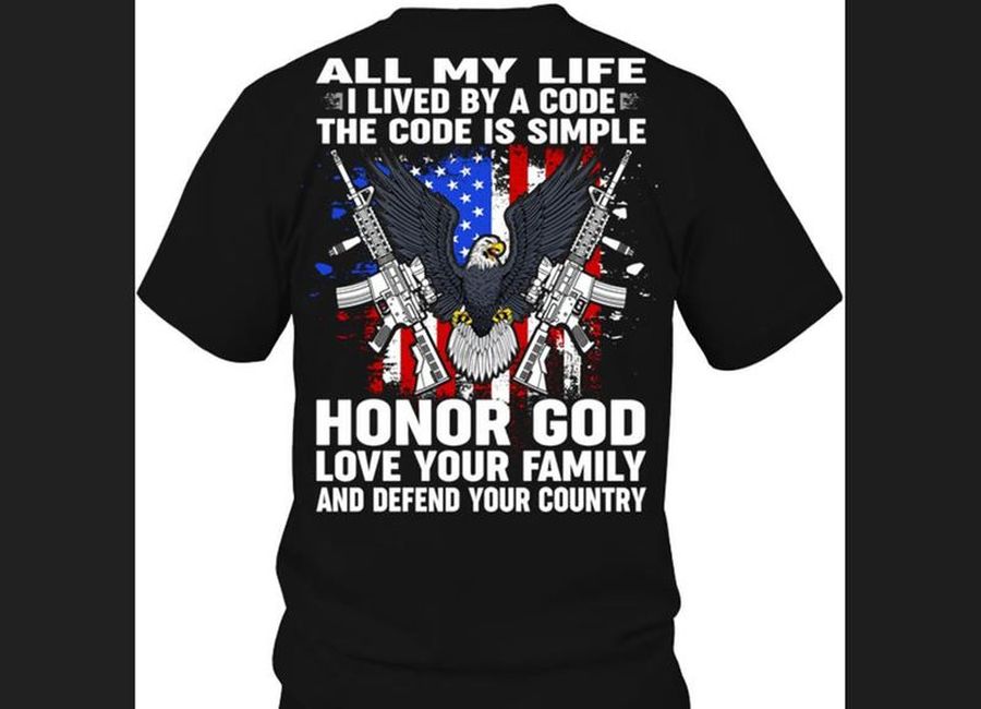 All My Life I Lived By A Code The Code Is Simple Honor God Love Your Family And Defend Your Country Eagle T Shirt Black A2 Sm3s6 Plus Size