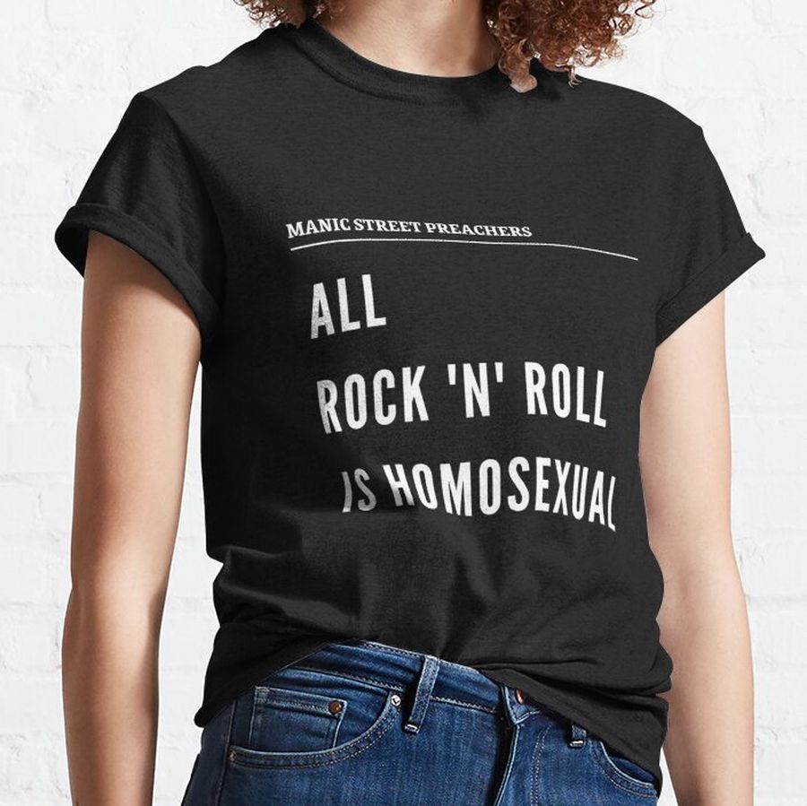 ALL ROCK N ROLL IS HOMOSEXUAL T SHIRT Classic T-Shirt
