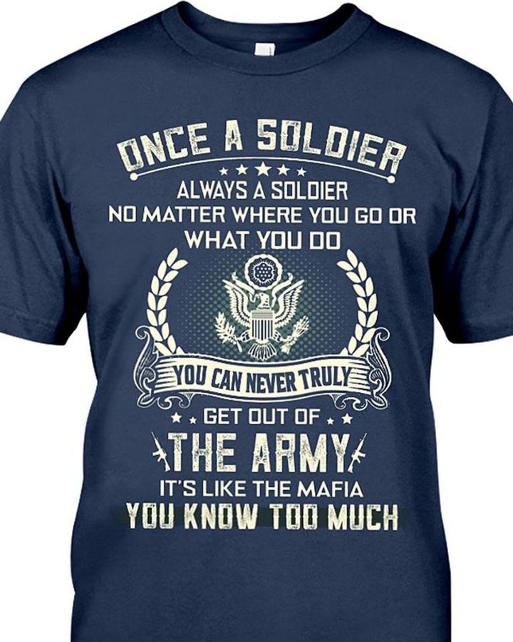 Always A Soldier No Matter Where You Go Or What You Do You Can Never Truly Get Out Of The Army Like The Mafia T Shirt Blue B7 V3ds7 All Sizes
