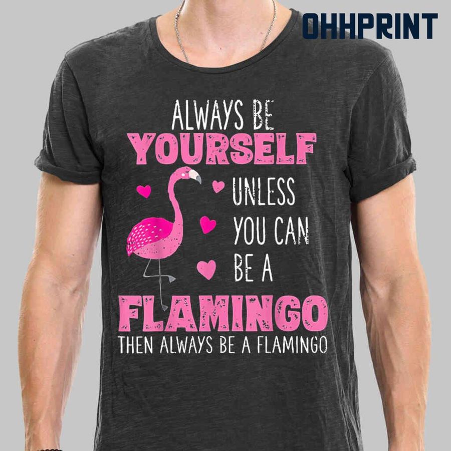 Always Be Yourself Unless You Can Be A Flamingo Tshirts Black
