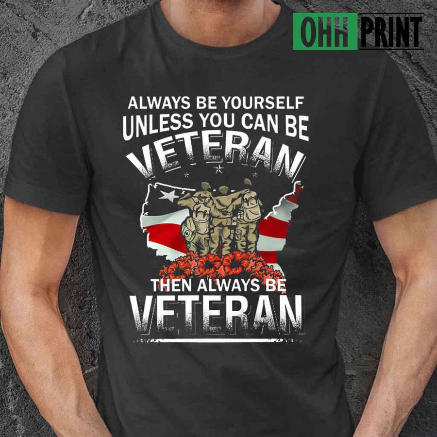Always Be Yourself Unless You Can Be Veteran Tshirts Black
