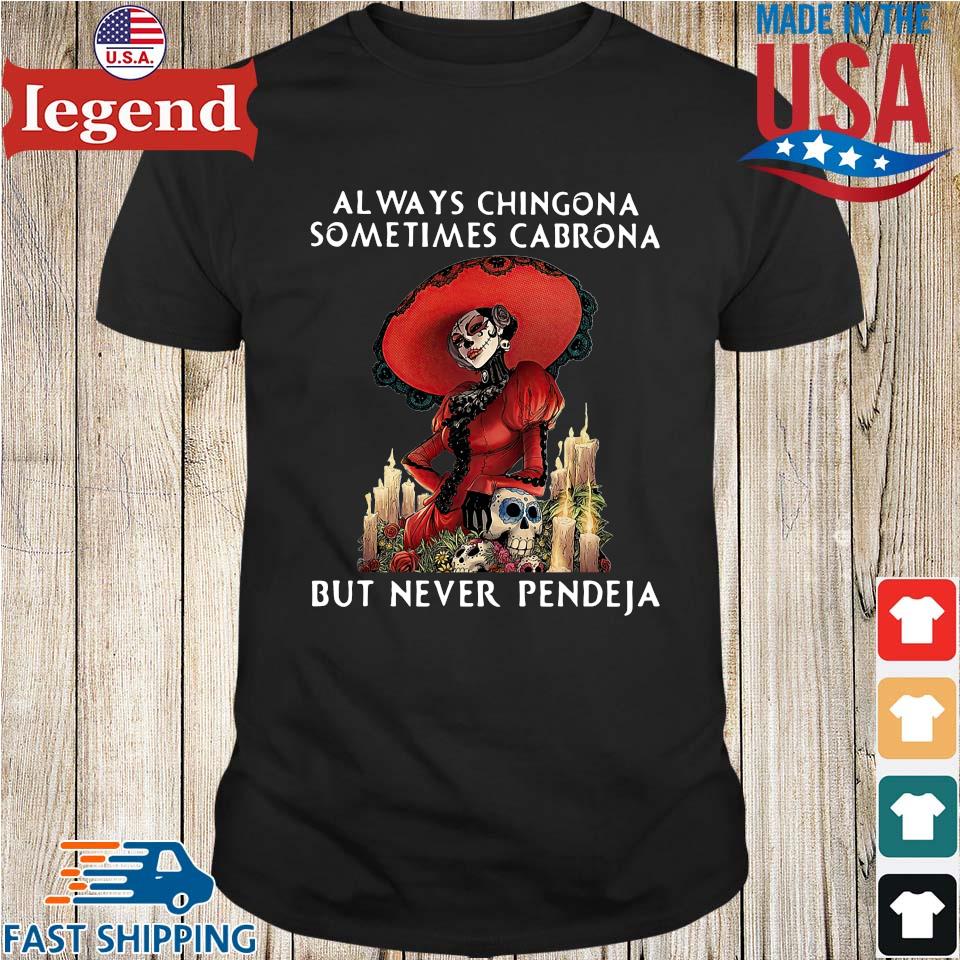 Always chingona sometimes cabrona but never pendeja shirt