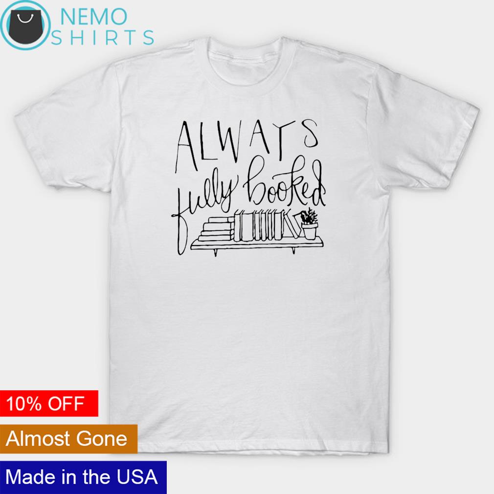 Always fully booked shirt