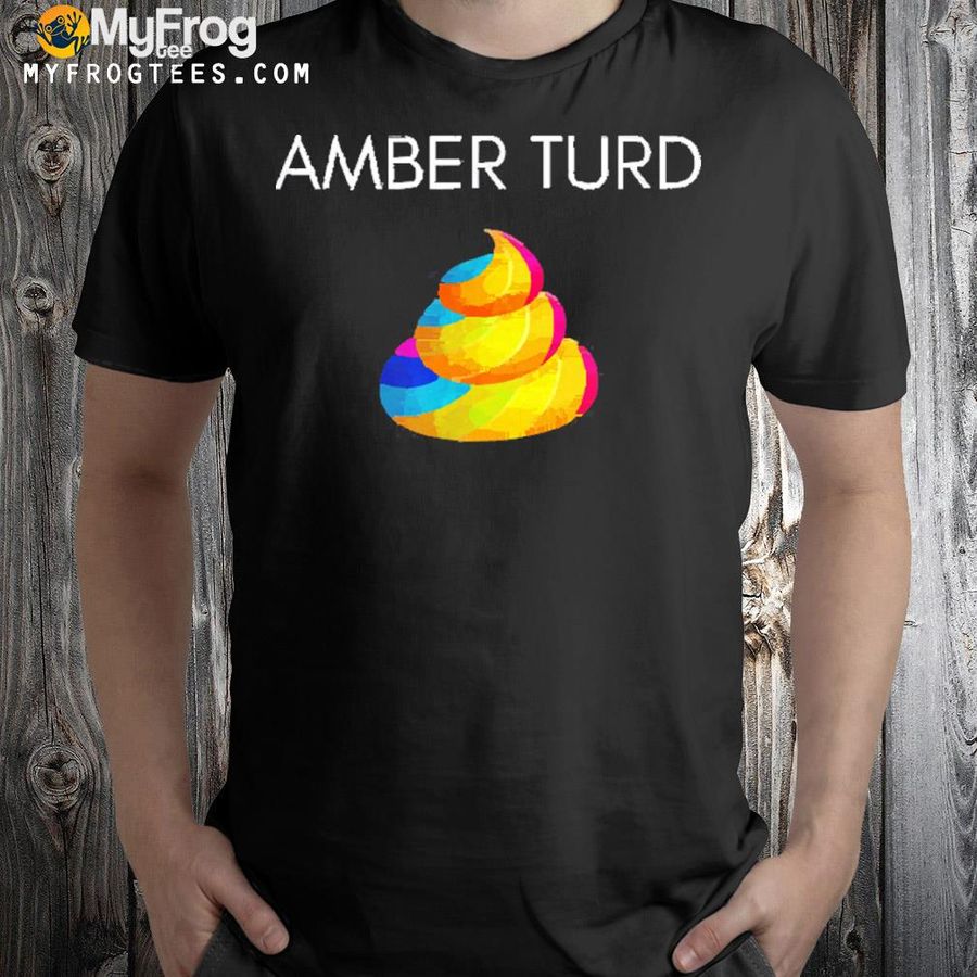 Amber turd shirt