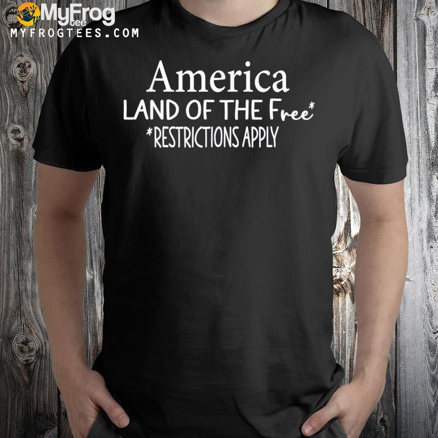 America land of the free restrictions apply shirt