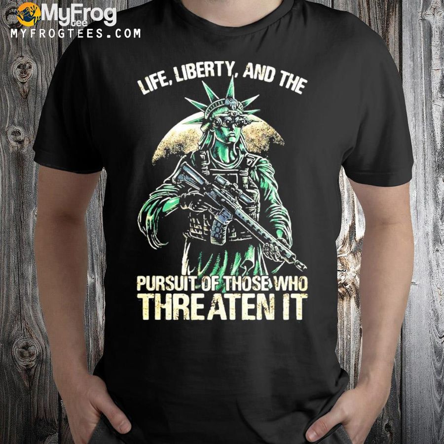 American Flag Life Liberty And The Pursuit Of Those Who Threaten It T-shirt