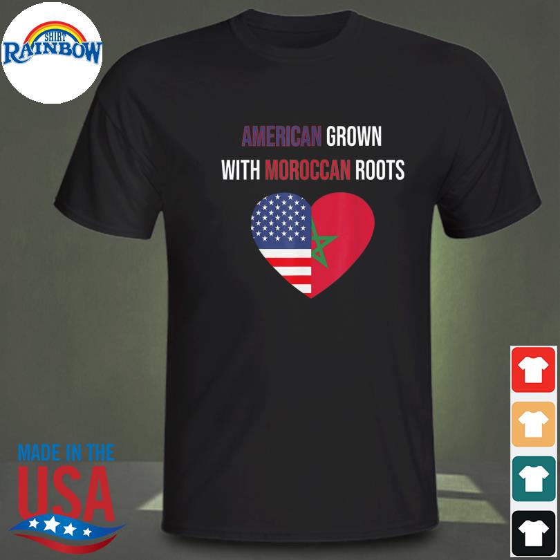 American grown with moroccan roots shirt