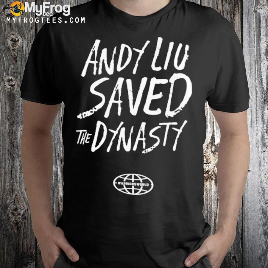 Andykhliu andy liu saved the dynasty shirt