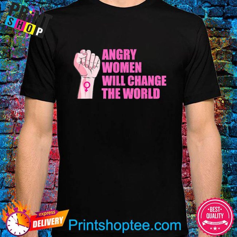 Angry Women Will Change The World shirt