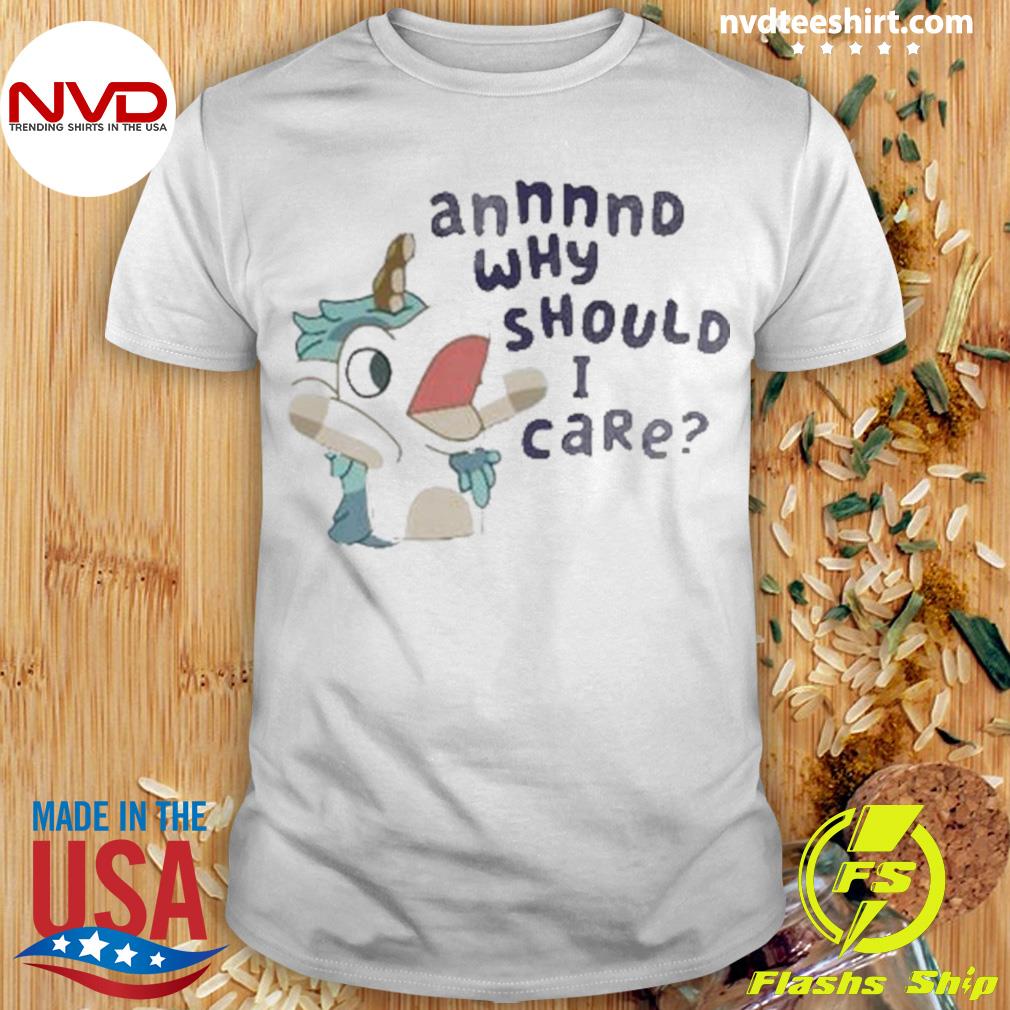 Annnnd Why Should I Care Shirt