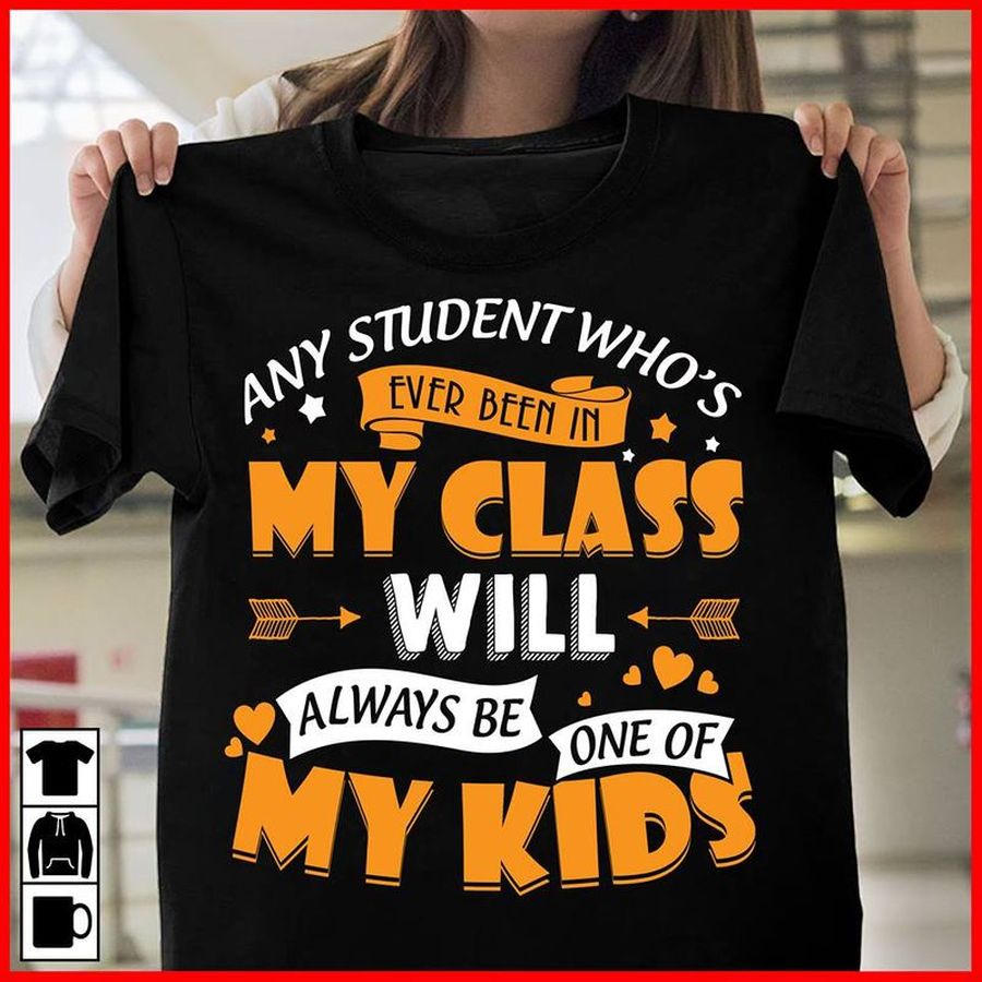 Any Student Who Is Ever Been In My Class Will Always Be One Of My Kids Teacher T Shirts Black Pkdw7 Size S Up To 5XL