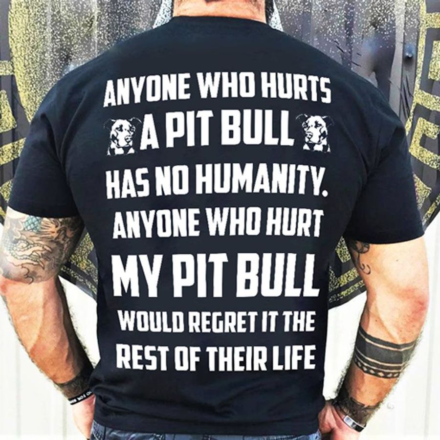 Anyone Who Hurts A Pitbull Has No Humanity Anyone Who Hurt T Shirt Black G07om All Sizes