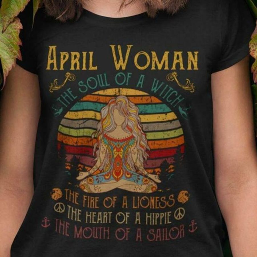 April Woman The Soul Of A Witch The Fire Of A Lioness The Heart Of A Hippie The Mouth Of A Sailor T Shirt Black 69oly Plus Size