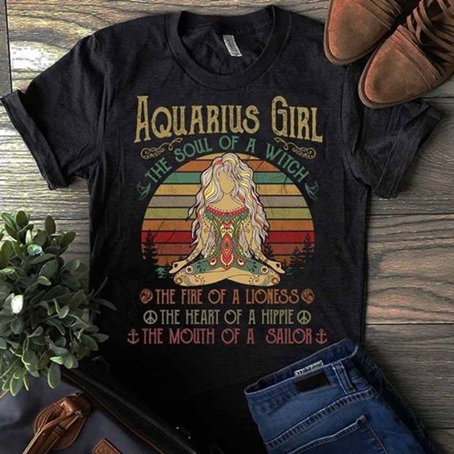 Aquarius Girl The Soul Of A Witch The Fire Of A Lioness The Heart Of A Hippie The Mouth Of A Sailor T Shirt Black C2 9u1tu All Sizes
