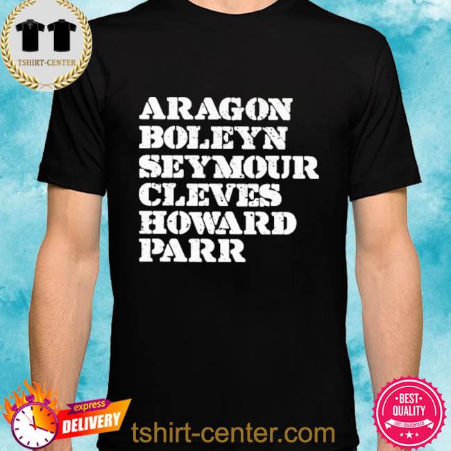 Aragon Boleyn Seymour Cleves Howard Parr T Shirt