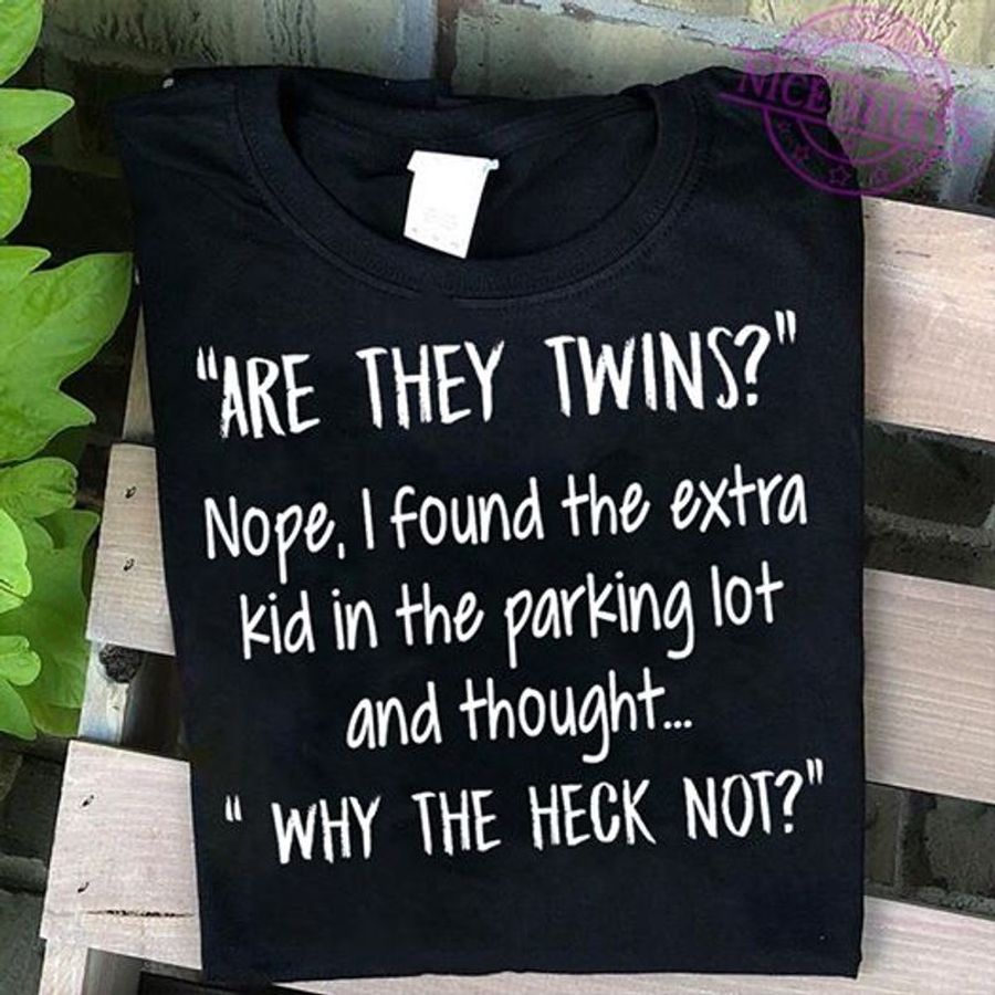 Are They Twins Nope I Found The Extra Kid In The Parking Lot And Thought Why The Heck Not T Shirt Black B1 H5tc3 All Sizes