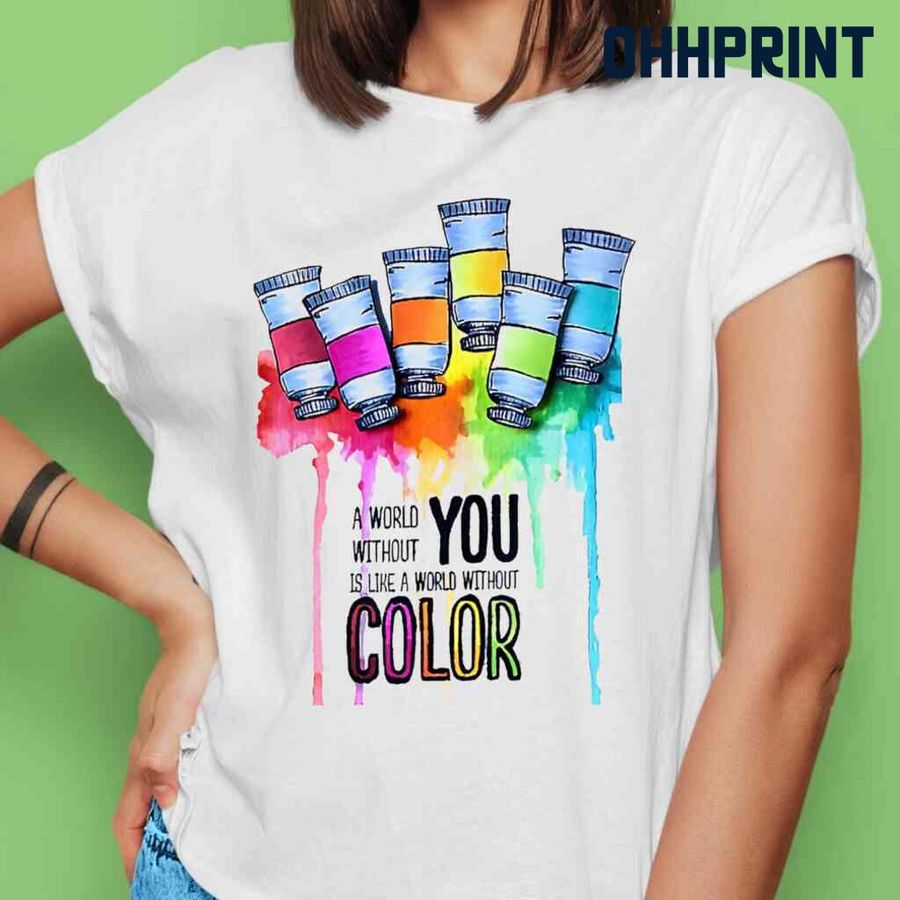 Art Teacher A World Without You Is Like A World Without Color Tshirts White