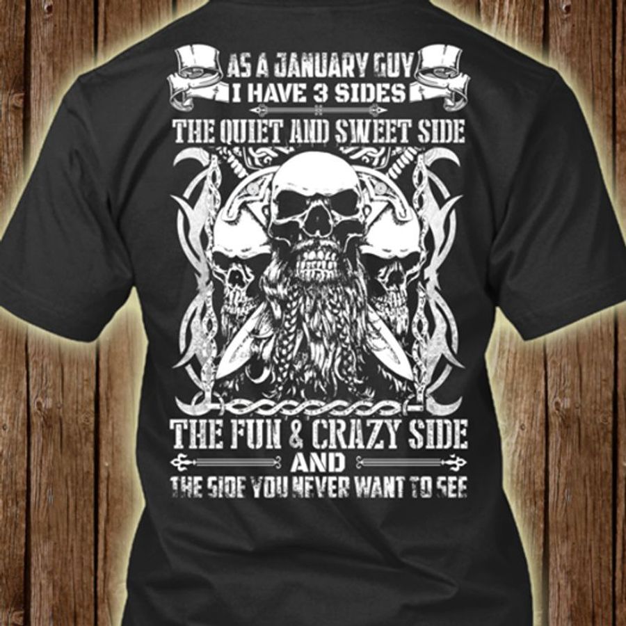As A January Guy I Have 3 Sides The Quiet And Sweet Side The Fun And Crazy Side And The Side You Never Want To See T Shirt Black A8 F70oo Size S Up To 5XL