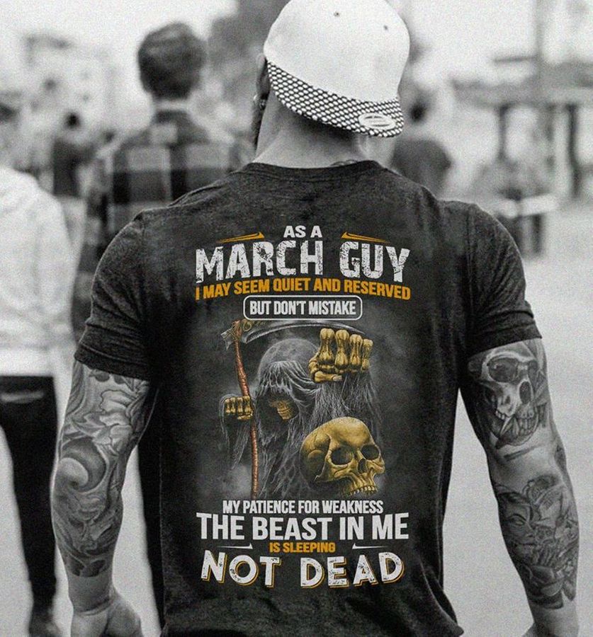 As A March Guy I May Seem Quiet And Reverved But Dont Mistake T Shirt Black B7 D13ra Size S Up To 5XL