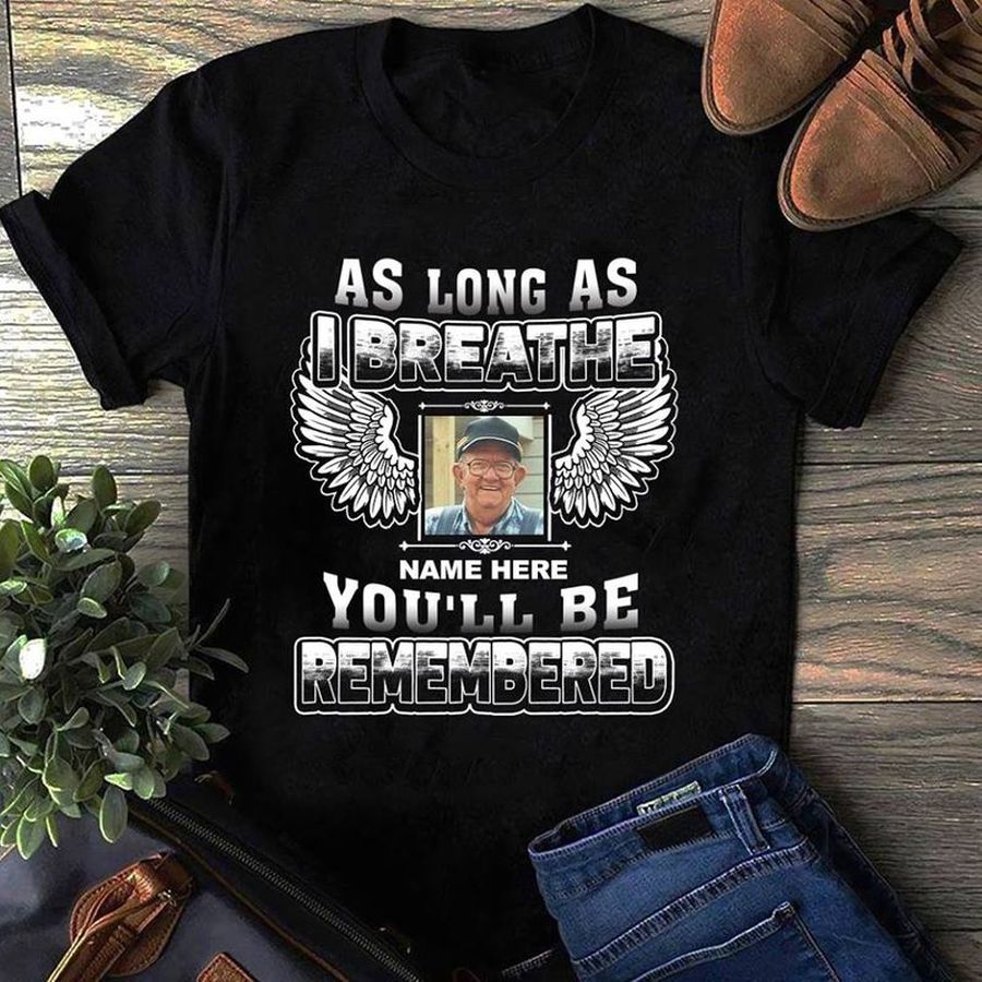 As Long As I Breathe Name Here Youll Be Remembered T Shirt Black B7 Vny8r All Sizes