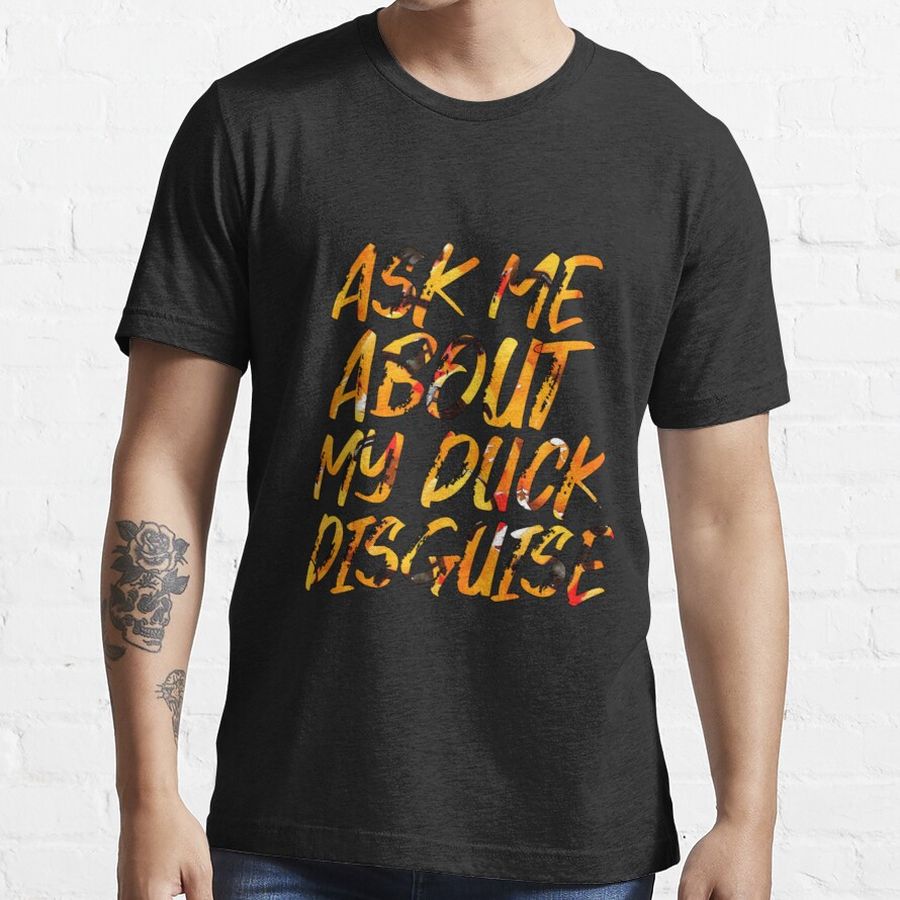 Ask Me About My Duck Disguise Funny Quack Costume 47 Essential T-Shirt